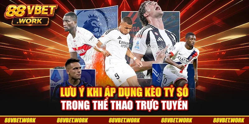 Lưu ý khi áp dụng kèo tỷ số trong thể thao trực tuyến