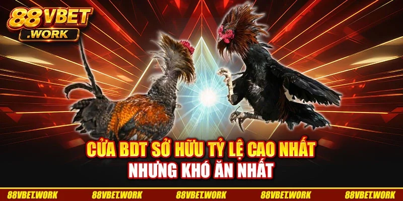 Cửa BDT sở hữu tỷ lệ cao nhất nhưng khó ăn nhất Cửa BDT sở hữu tỷ lệ cao nhất nhưng khó ăn nhất